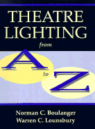 Theatre Lighting from A to Z - Boulanger, Norman C, and Lounsbury, Warren C