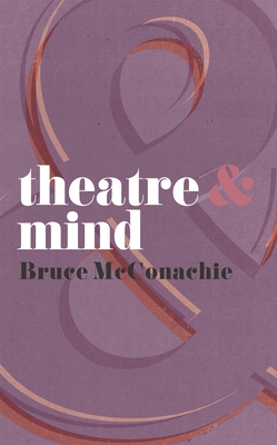 Theatre & Mind - McConachie, Bruce, Professor