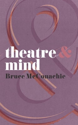 Theatre & Mind - McConachie, Bruce, Professor, and Laera, Margherita (Editor), and Alvarez, Natalie (Editor)