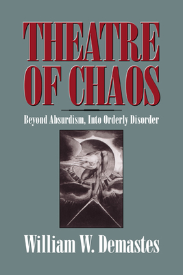 Theatre of Chaos: Beyond Absurdism, Into Orderly Disorder - Demastes, William W