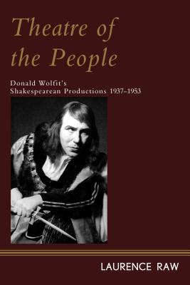 Theatre of the People: Donald Wolfit's Shakespearean Productions 1937-1953 - Raw, Laurence