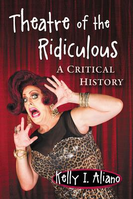 Theatre of the Ridiculous: A Critical History - Aliano, Kelly I.