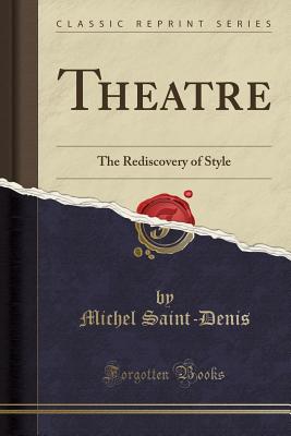 Theatre: The Rediscovery of Style (Classic Reprint) - Saint-Denis, Michel