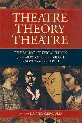 Theatre/Theory/Theatre: The Major Critical Texts from Aristotle and Zeami to Soyinka and Havel - Gerould, Daniel (Composer)