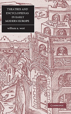 Theatres and Encyclopedias in Early Modern Europe - West, William N.