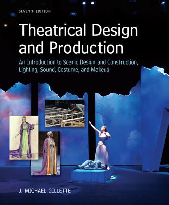 Theatrical Design and Production: An Introduction to Scene Design and Construction, Lighting, Sound, Costume, and Makeup - Gillette, J Michael