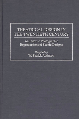 Theatrical Design in the Twentieth Century: An Index to Photographic Reproductions of Scenic Designs - Atkinson, W Patrick, and Atkinson, Patrick