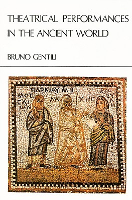 Theatrical Performances in the Ancient World: Hellenistic and Early Roman Theatre - Gentili, Bruno, Mr.