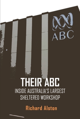 Their ABC: Inside Australia's Largest Sheltered Workshop - Alston, Richard