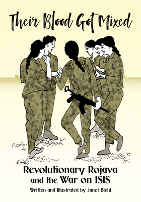 Their Blood Got Mixed: Revolutionary Rojava and the War on Isis - Biehl, Janet