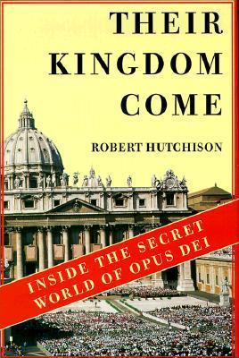 Their Kingdom Come: Inside the Secret World of Opus Dei - Hutchinson, Robert