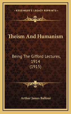 Theism and Humanism: Being the Gifford Lectures, 1914 (1915) - Balfour, Arthur James