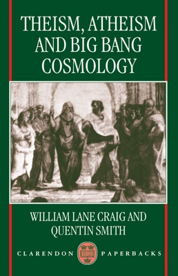 Theism, Atheism, and Big Bang Cosmology - Craig, William Lane, and Smith, Quentin