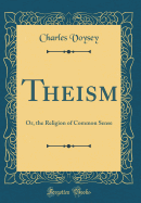 Theism: Or, the Religion of Common Sense (Classic Reprint)