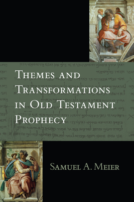 Themes and Transformations in Old Testament Prophecy - Meier, Samuel A