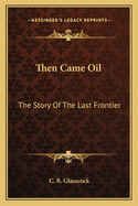 Then Came Oil: The Story Of The Last Frontier