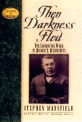 Then Darkness Fled: The Liberating Wisdom of Booker T. Washington - Mansfield, Stephen, and Grant, George (Editor)