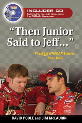 Then Junior Said to Jeff. . .: The Best NASCAR Stories Ever Told - Poole, David, and McLaurin, Jim