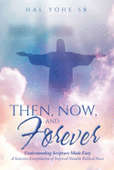 Then, Now, and Forever: Understanding Scripture Made Easy: A Selective Compilation of Inspired Notable Biblical Facts