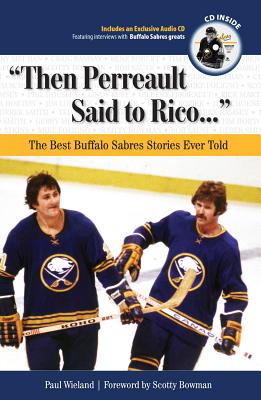 Then Perreault Said to Rico...: The Best Buffalo Sabres Stories Ever Told - Wieland, Paul, and Bowman, Scotty (Foreword by)
