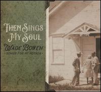 Then Sings My Soul: Songs for My Mother - Wade Bowen