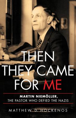 Then They Came for Me: Martin Niemoeller, the Pastor Who Defied the Nazis - Hockenos, Matthew D