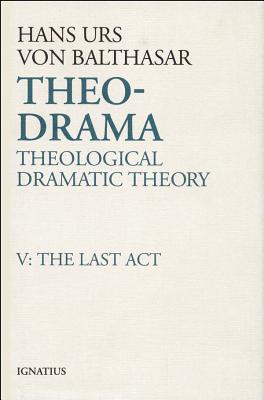 Theo-Drama: Theological Dramatic Theory Volume 5 - Von Balthasar, Hans Urs, Fr.