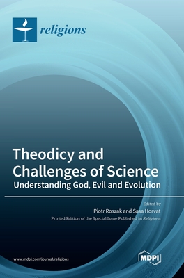 Theodicy and Challenges of Science: Understanding God, Evil and Evolution - Roszak, Piotr (Guest editor), and Horvat, Sasa (Guest editor)
