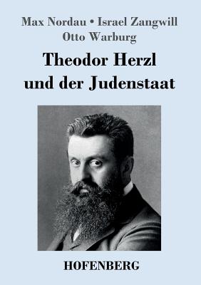 Theodor Herzl Und Der Judenstaat - Zangwill, Israel, and Nordau, Max, and Warburg, Otto