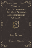 Theodor Herzls Lehrjahre (1860-1895) Nach Den Handschriftlichen Quellen (Classic Reprint)