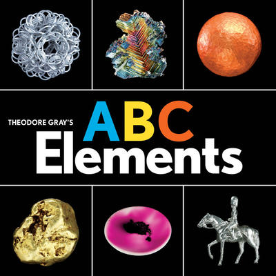 Theodore Gray's ABC Elements - Gray, Theodore, and Mann, Nick (Photographer)