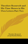 Theodore Roosevelt and His Time Shown in His Own Letters Part Two