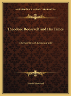 Theodore Roosevelt and His Times: Chronicles of America V47