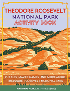 Theodore Roosevelt National Park Activity Book: Puzzles, Mazes, Games, and More About Theodore Roosevelt National Park