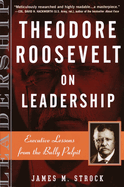 Theodore Roosevelt on Leadership: Executive Lessons from the Bully Pulpit