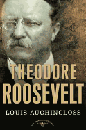 Theodore Roosevelt: The American Presidents Series: The 26th President, 1901-1909