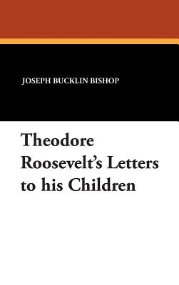 Theodore Roosevelt's Letters to His Children - Bishop, Joseph Bucklin 1847