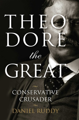 Theodore the Great: Conservative Crusader - Ruddy, Daniel