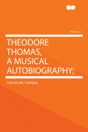 Theodore Thomas, a Musical Autobiography; Volume 2