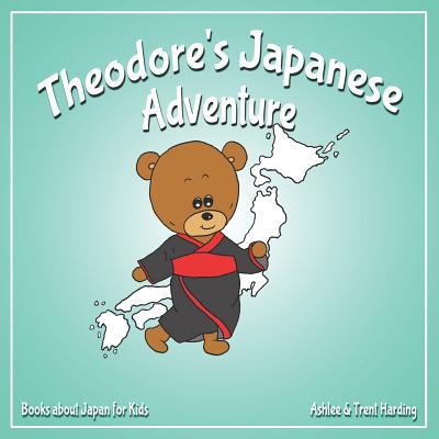 Theodore's Japanese Adventure: Books about Japan for Kids - Harding, Trent, and Harding, Ashlee