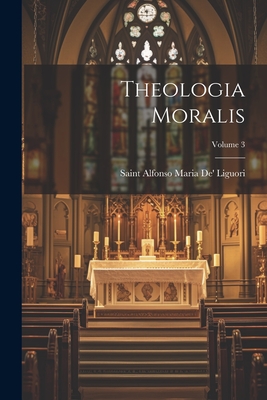 Theologia Moralis; Volume 3 - Liguori, Saint Alfonso Maria De'