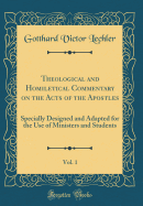 Theological and Homiletical Commentary on the Acts of the Apostles, Vol. 1: Specially Designed and Adapted for the Use of Ministers and Students (Classic Reprint)