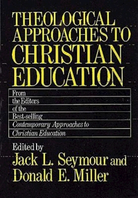 Theological Approaches to Christian Education - Seymour, Jack L