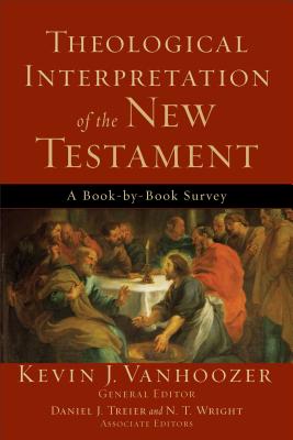 Theological Interpretation of the New Testament - Vanhoozer, Kevin J (Editor), and Treier, Daniel J (Prologue by), and Wright, N T