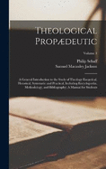 Theological Propdeutic: A General Introduction to the Study of Theology Exegetical, Historical, Systematic and Practical, Including Encyclopdia, Methodology, and Bibliography; A Manual for Students; Volume 1