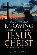 Theological Study KNOWING YHWH GOD THROUGH JESUS CHRIST: Names & Attributes