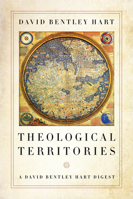 Theological Territories: A David Bentley Hart Digest - Hart, David Bentley