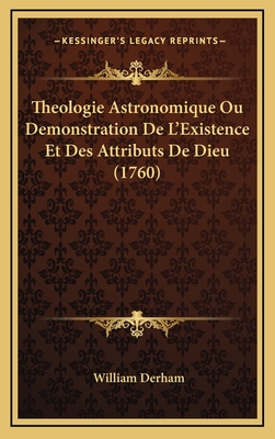 Theologie Astronomique Ou Demonstration de L'Existence Et Des Attributs de Dieu (1760) - Derham, William