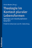 Theologie Im Kontext Pluraler Lebensformen - Beitrage Zum Interdisziplinaren Gesprach: Friedrich Johannsen Zum 65. Geburtstag