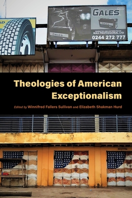 Theologies of American Exceptionalism - Sullivan, Winnifred Fallers (Contributions by), and Hurd, Elizabeth Shakman (Contributions by), and Furey, Constance...